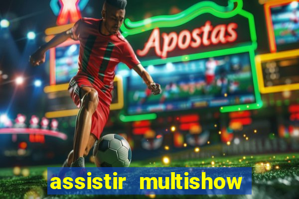 assistir multishow online gratis